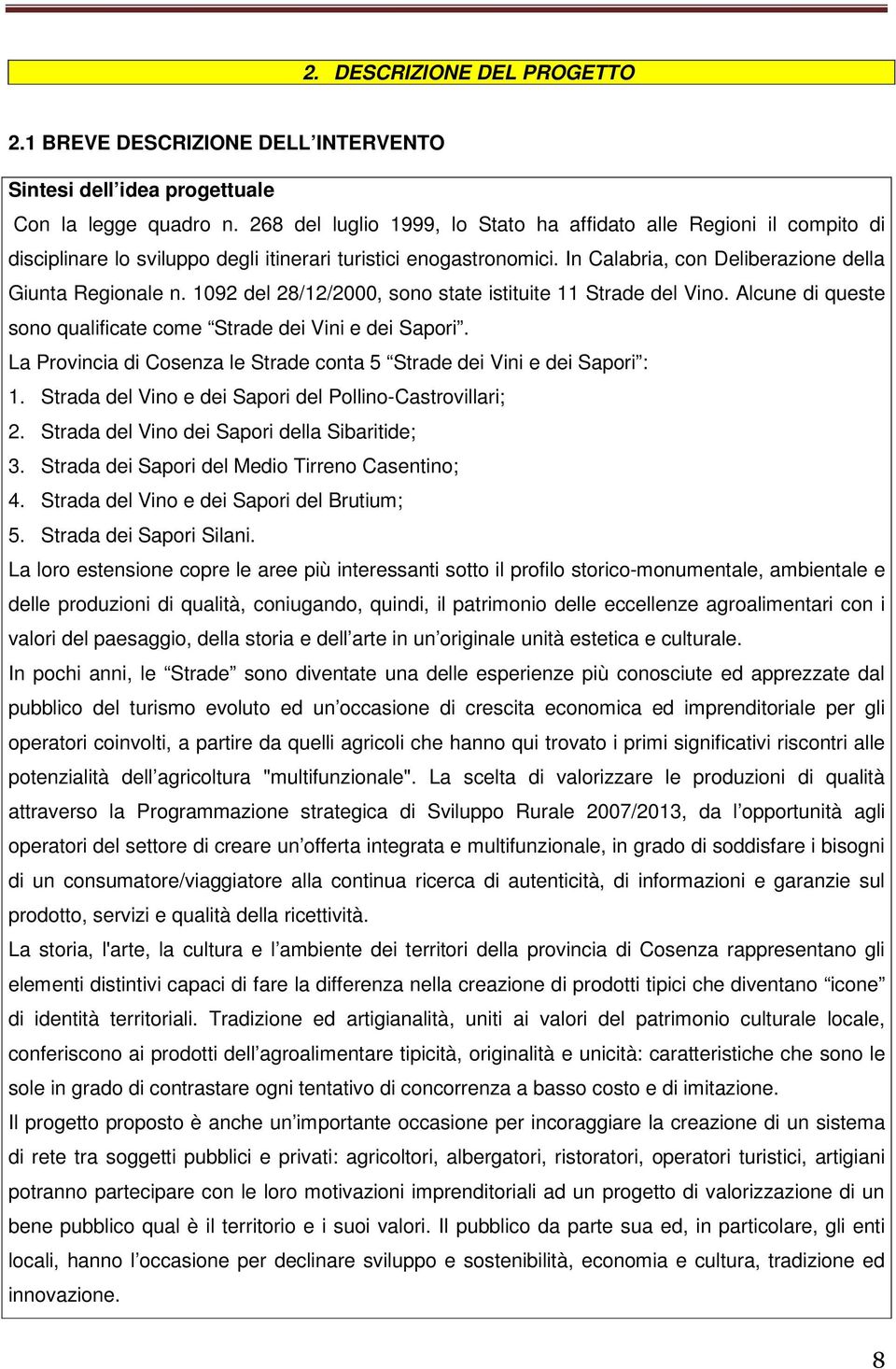 1092 del 28/12/2000, sono state istituite 11 Strade del Vino. Alcune di queste sono qualificate come Strade dei Vini e dei Sapori.