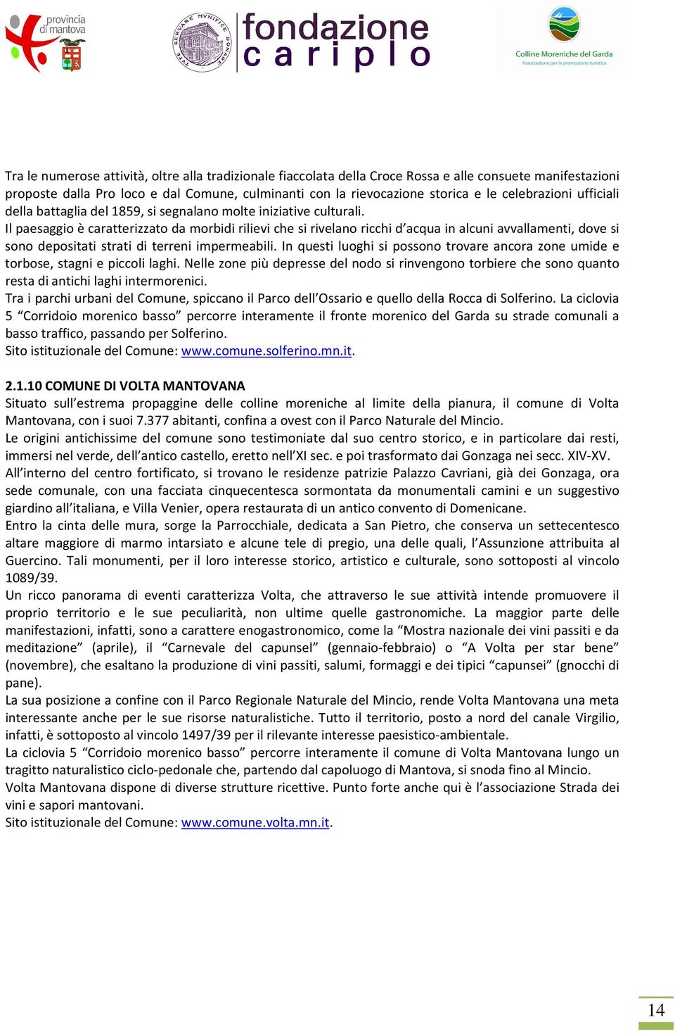 Il paesaggio è caratterizzato da morbidi rilievi che si rivelano ricchi d acqua in alcuni avvallamenti, dove si sono depositati strati di terreni impermeabili.