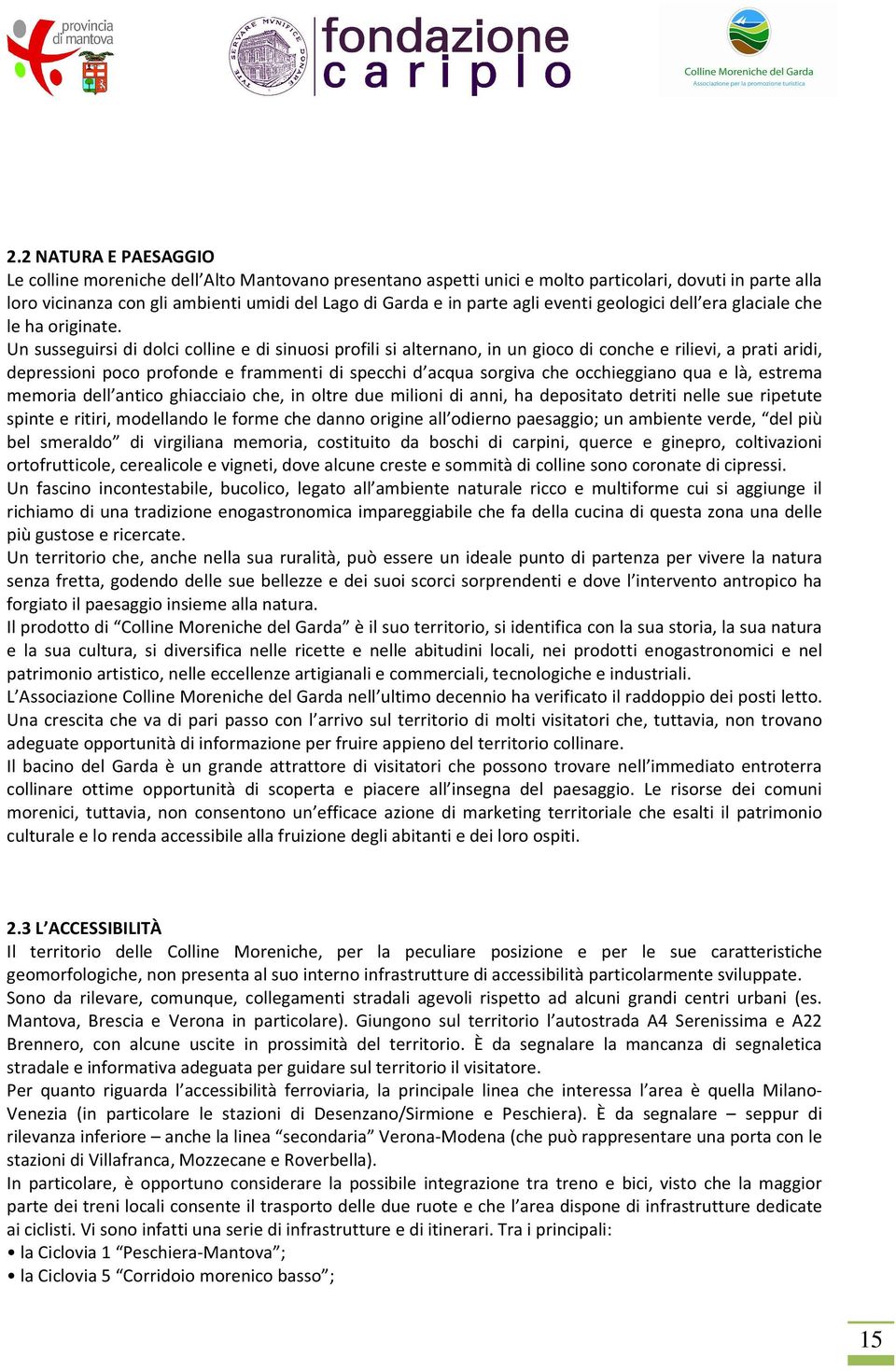 Un susseguirsi di dolci colline e di sinuosi profili si alternano, in un gioco di conche e rilievi, a prati aridi, depressioni poco profonde e frammenti di specchi d acqua sorgiva che occhieggiano