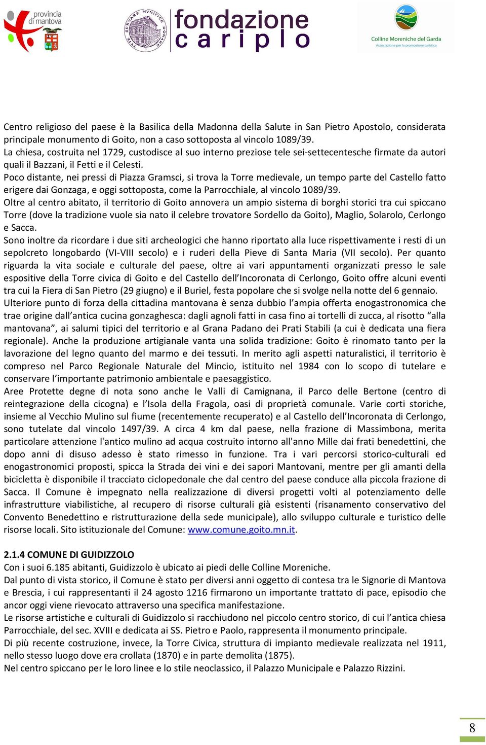 Poco distante, nei pressi di Piazza Gramsci, si trova la Torre medievale, un tempo parte del Castello fatto erigere dai Gonzaga, e oggi sottoposta, come la Parrocchiale, al vincolo 1089/39.