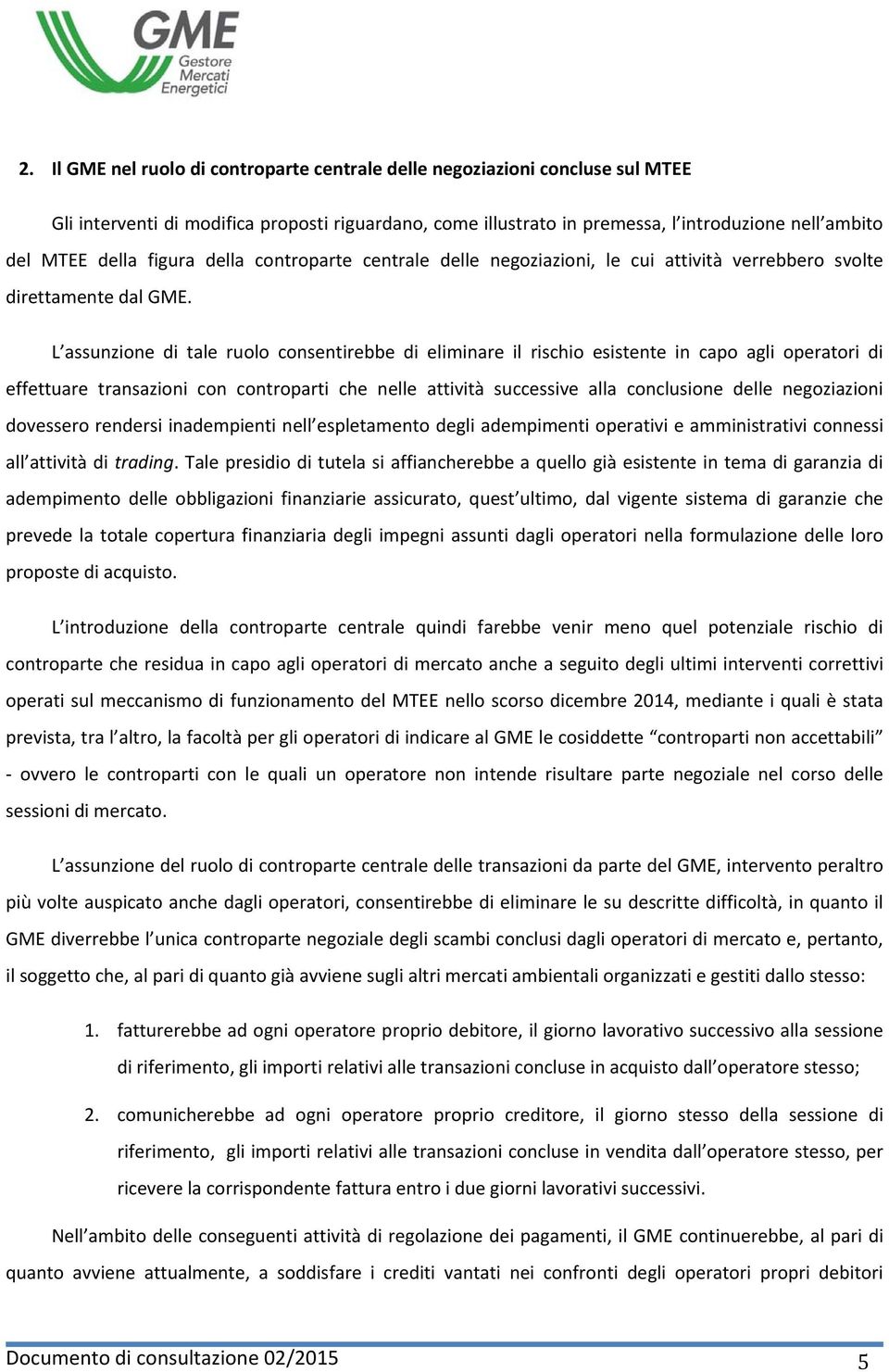 L assunzione di tale ruolo consentirebbe di eliminare il rischio esistente in capo agli operatori di effettuare transazioni con controparti che nelle attività successive alla conclusione delle