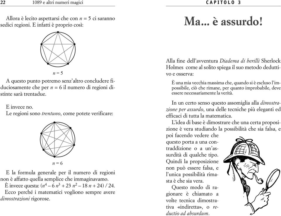 Le regioni sono trentuno, come potete verificre: n = 6 E l formul generle per il numero di regioni non è fftto quell semplice che immginvmo. È invece quest: (n 4 6 n 3 + 23 n 2 18 n + 24) / 24.