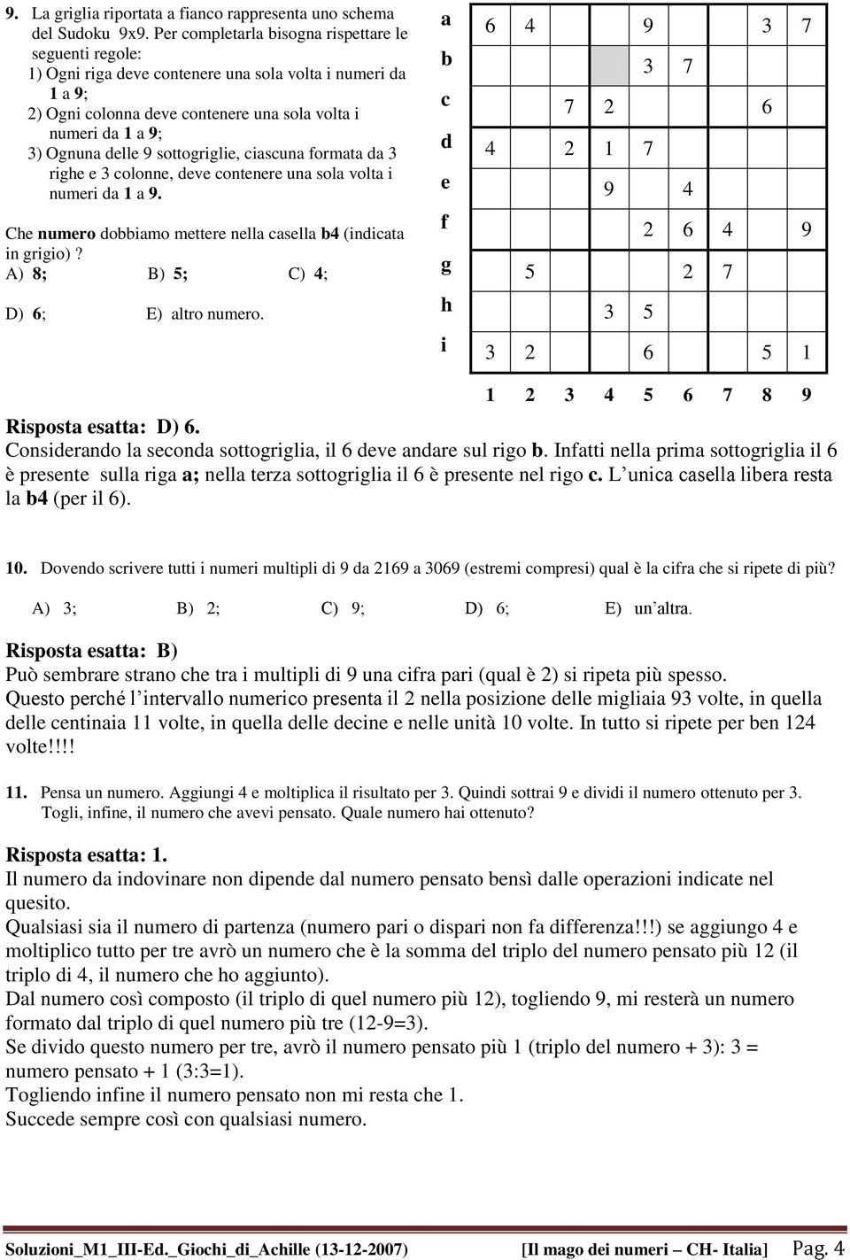 sottogriglie, ciascuna formata da 3 righe e 3 colonne, deve contenere una sola volta i numeri da a 9. Che numero dobbiamo mettere nella casella b4 (indicata in grigio)?