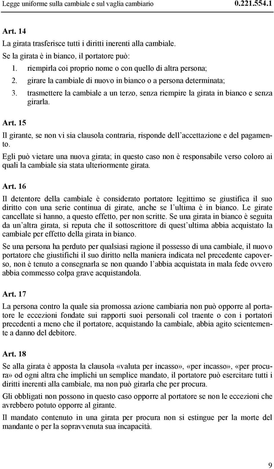 trasmettere la cambiale a un terzo, senza riempire la girata in bianco e senza girarla. Art. 15 Il girante, se non vi sia clausola contraria, risponde dell accettazione e del pagamento.