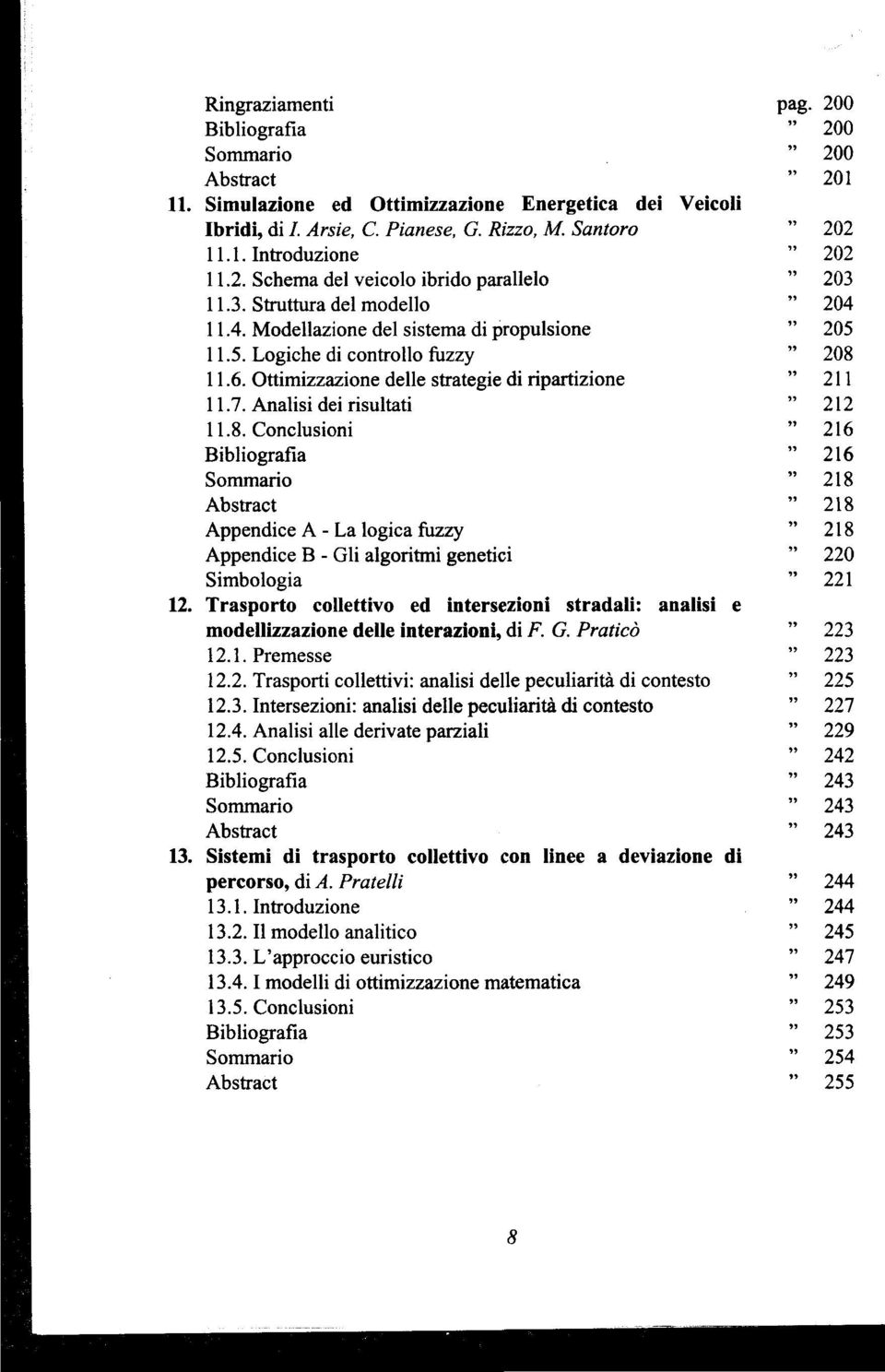 Conclusioni Appendice A - La logica fuzzy Appendice B - Gli algoritmi genetici Simbologia 12. Trasporto collettivo ed intersezioni stradali: analisi e modellizzazione delle interazioni, di F. G. Pratico 12.