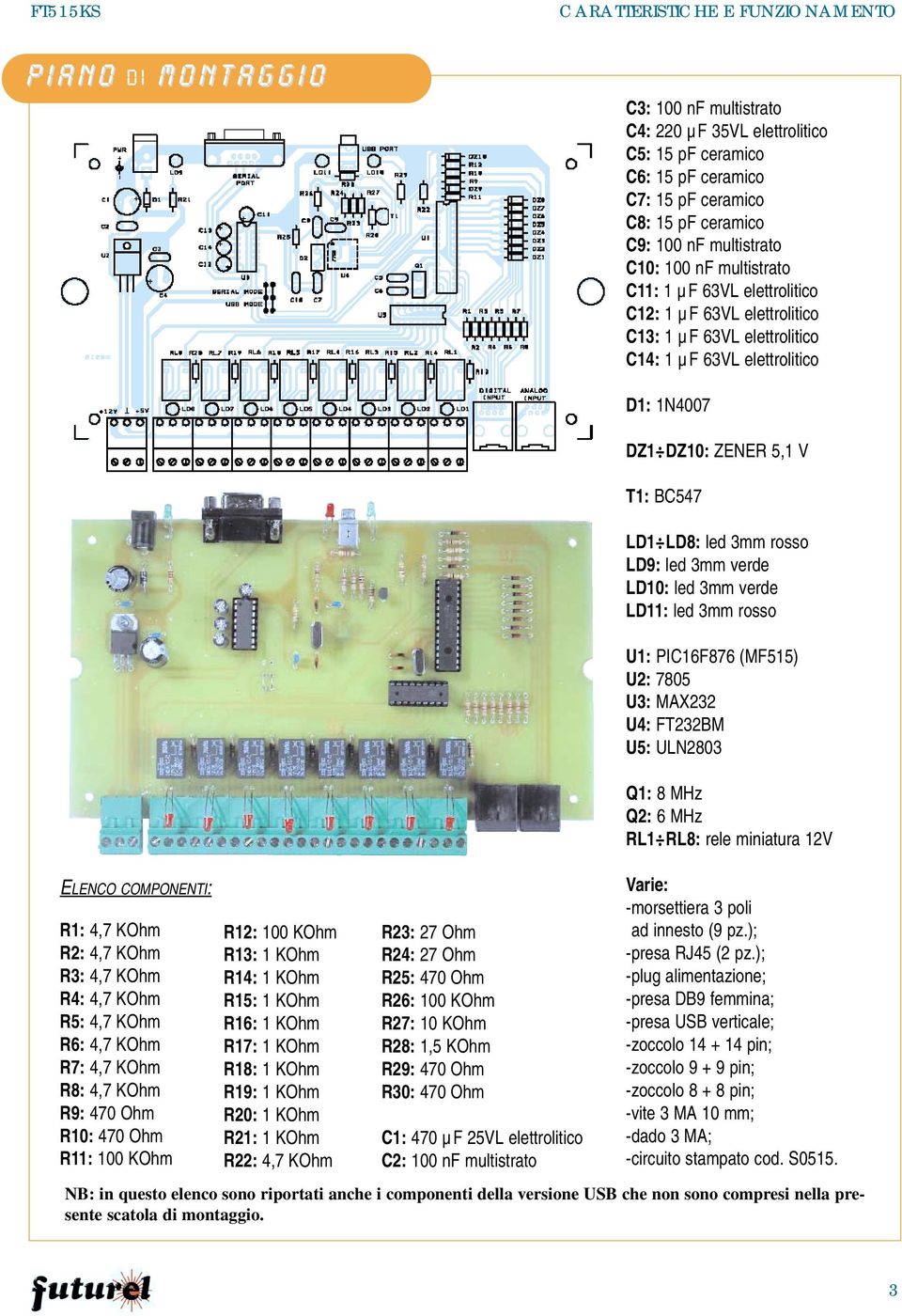 4,7 KOhm R7: 4,7 KOhm R8: 4,7 KOhm R9: 470 Ohm R10: 470 Ohm R11: 100 KOhm R12: 100 KOhm R13: 1 KOhm R14: 1 KOhm R15: 1 KOhm R16: 1 KOhm R17: 1 KOhm R18: 1 KOhm R19: 1 KOhm R20: 1 KOhm R21: 1 KOhm