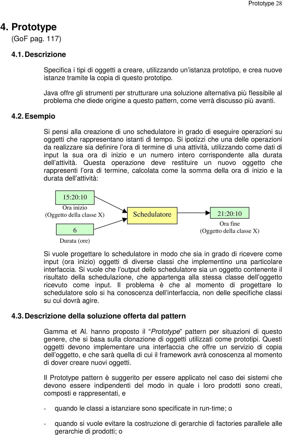 Si pensi alla creazione di uno schedulatore in grado di eseguire operazioni su oggetti che rappresentano istanti di tempo.