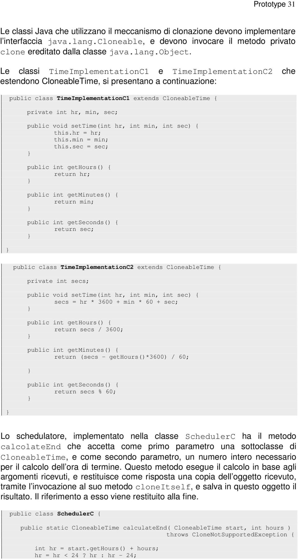 Le classi TimeImplementationC1 e TimeImplementationC2 che estendono CloneableTime, si presentano a continuazione: public class TimeImplementationC1 extends CloneableTime { private int hr, min, sec;