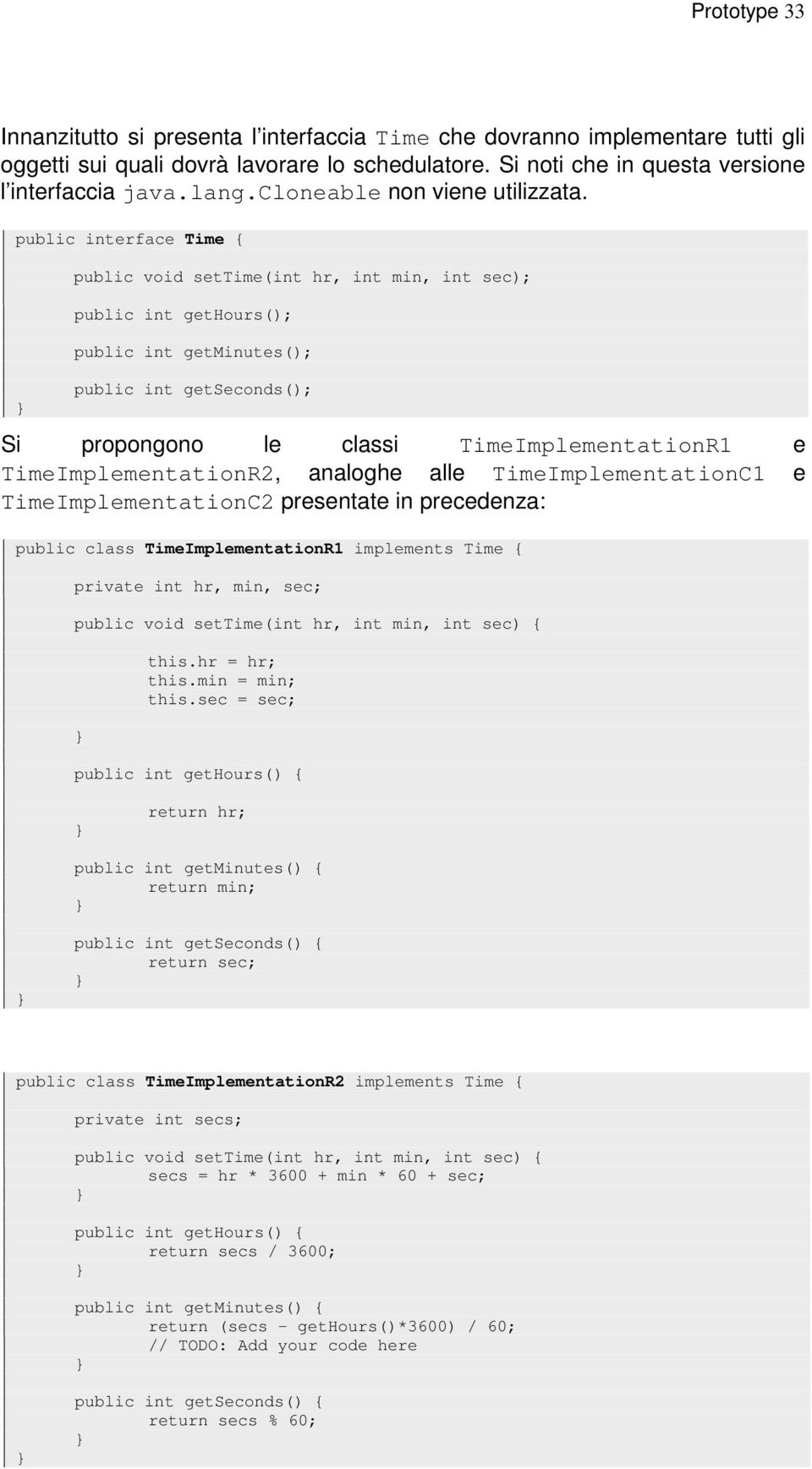 public interface Time { public void settime(int hr, int min, int sec); public int gethours(); public int getminutes(); public int getseconds(); Si propongono le classi TimeImplementationR1 e