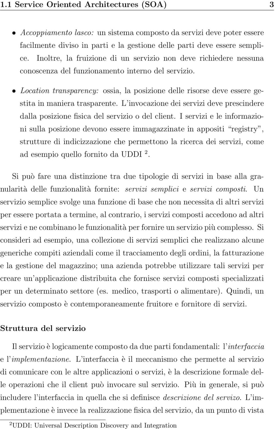 Location transparency: ossia, la posizione delle risorse deve essere gestita in maniera trasparente. L invocazione dei servizi deve prescindere dalla posizione fisica del servizio o del client.