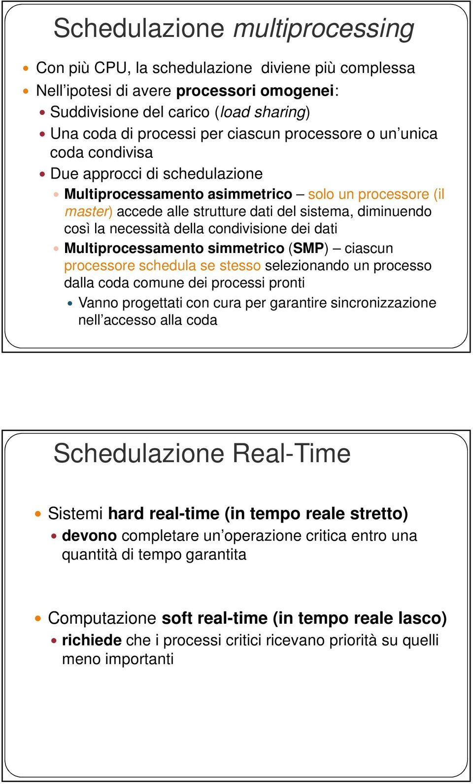 della condivisione dei dati Multiprocessamento simmetrico (SMP) ciascun processore schedula se stesso selezionando un processo dalla coda comune dei processi pronti Vanno progettati con cura per