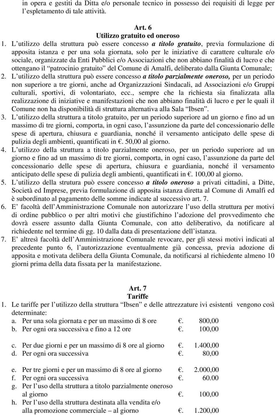 organizzate da Enti Pubblici e/o Associazioni che non abbiano finalità di lucro e che ottengano il patrocinio gratuito del Comune di Amalfi, deliberato dalla Giunta Comunale; 2.