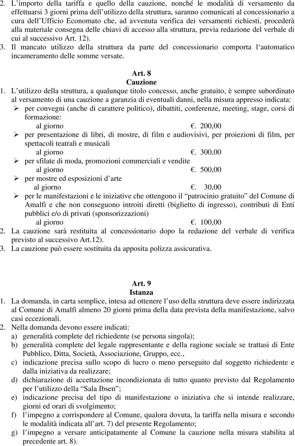 12). 3. Il mancato utilizzo della struttura da parte del concessionario comporta l automatico incameramento delle somme versate. Art. 8 Cauzione 1.