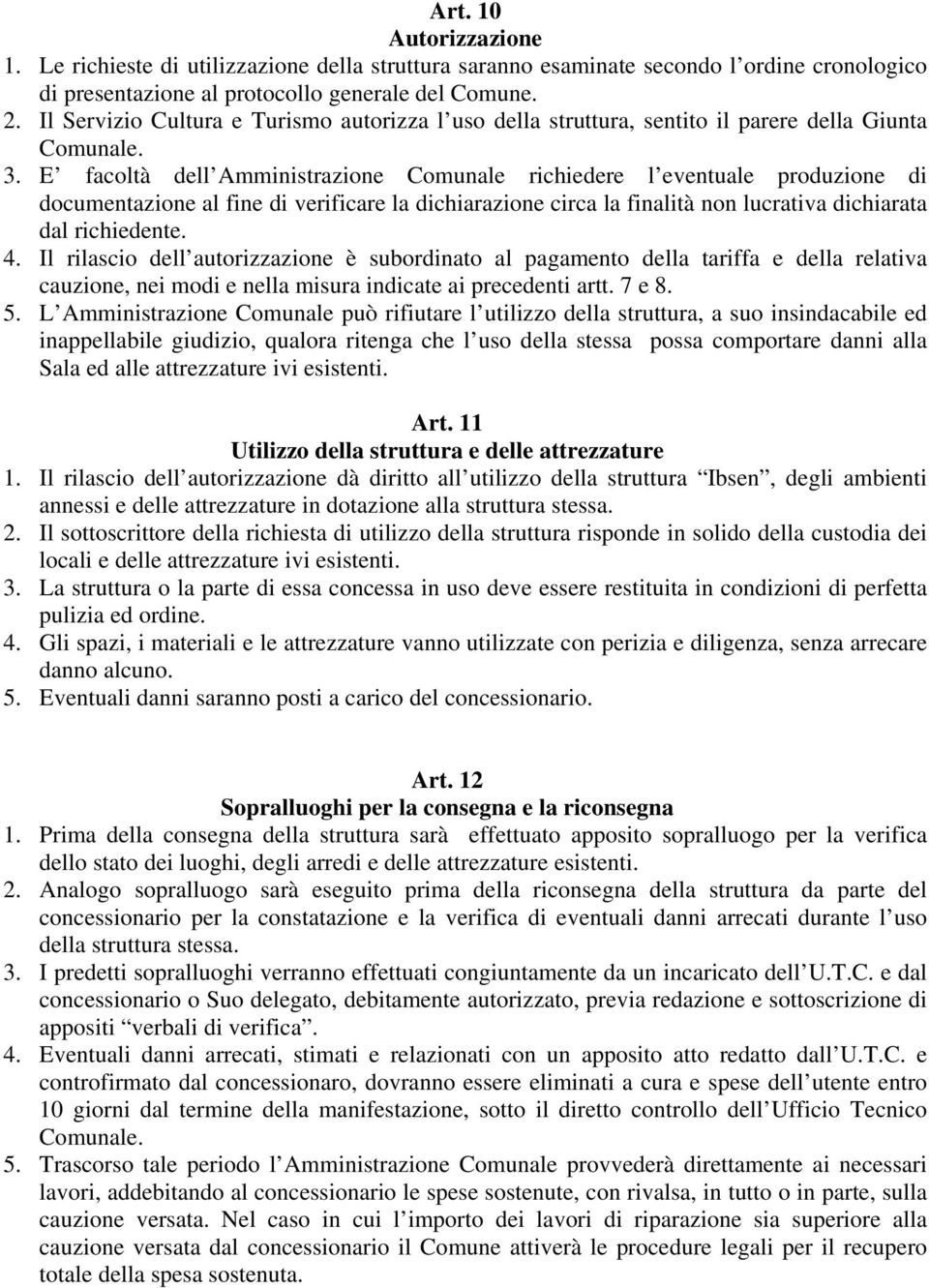 E facoltà dell Amministrazione Comunale richiedere l eventuale produzione di documentazione al fine di verificare la dichiarazione circa la finalità non lucrativa dichiarata dal richiedente. 4.