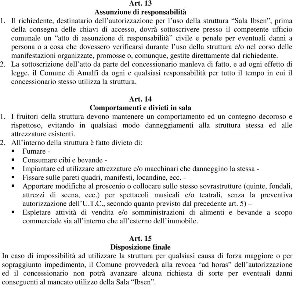 di assunzione di responsabilità civile e penale per eventuali danni a persona o a cosa che dovessero verificarsi durante l uso della struttura e/o nel corso delle manifestazioni organizzate, promosse