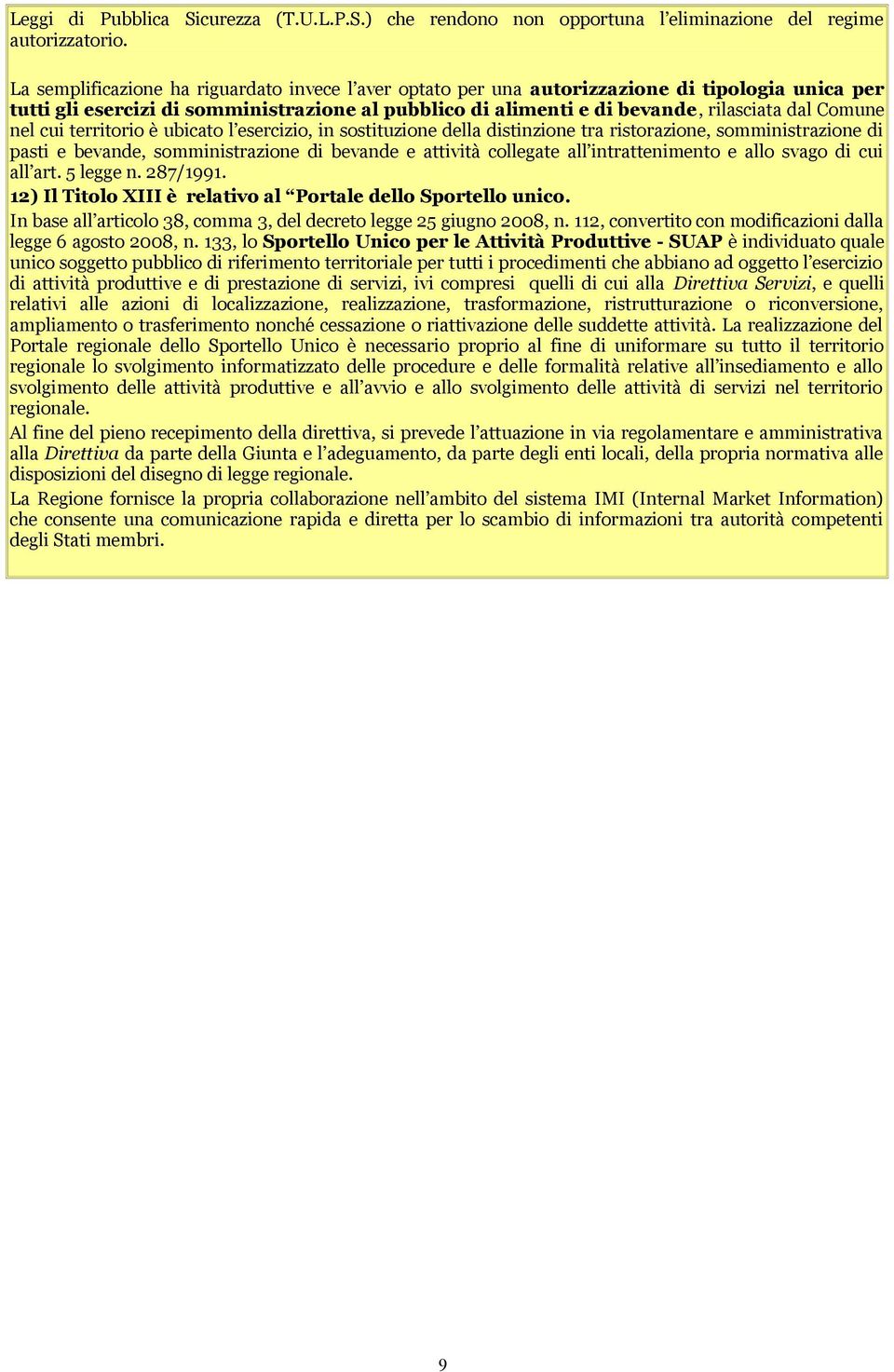 nel cui territorio è ubicato l esercizio, in sostituzione della distinzione tra ristorazione, somministrazione di pasti e bevande, somministrazione di bevande e attività collegate all intrattenimento