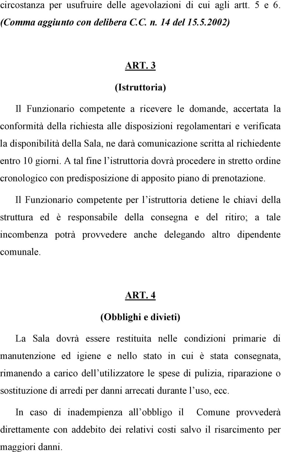 comunicazione scritta al richiedente entro 10 giorni. A tal fine l istruttoria dovrà procedere in stretto ordine cronologico con predisposizione di apposito piano di prenotazione.