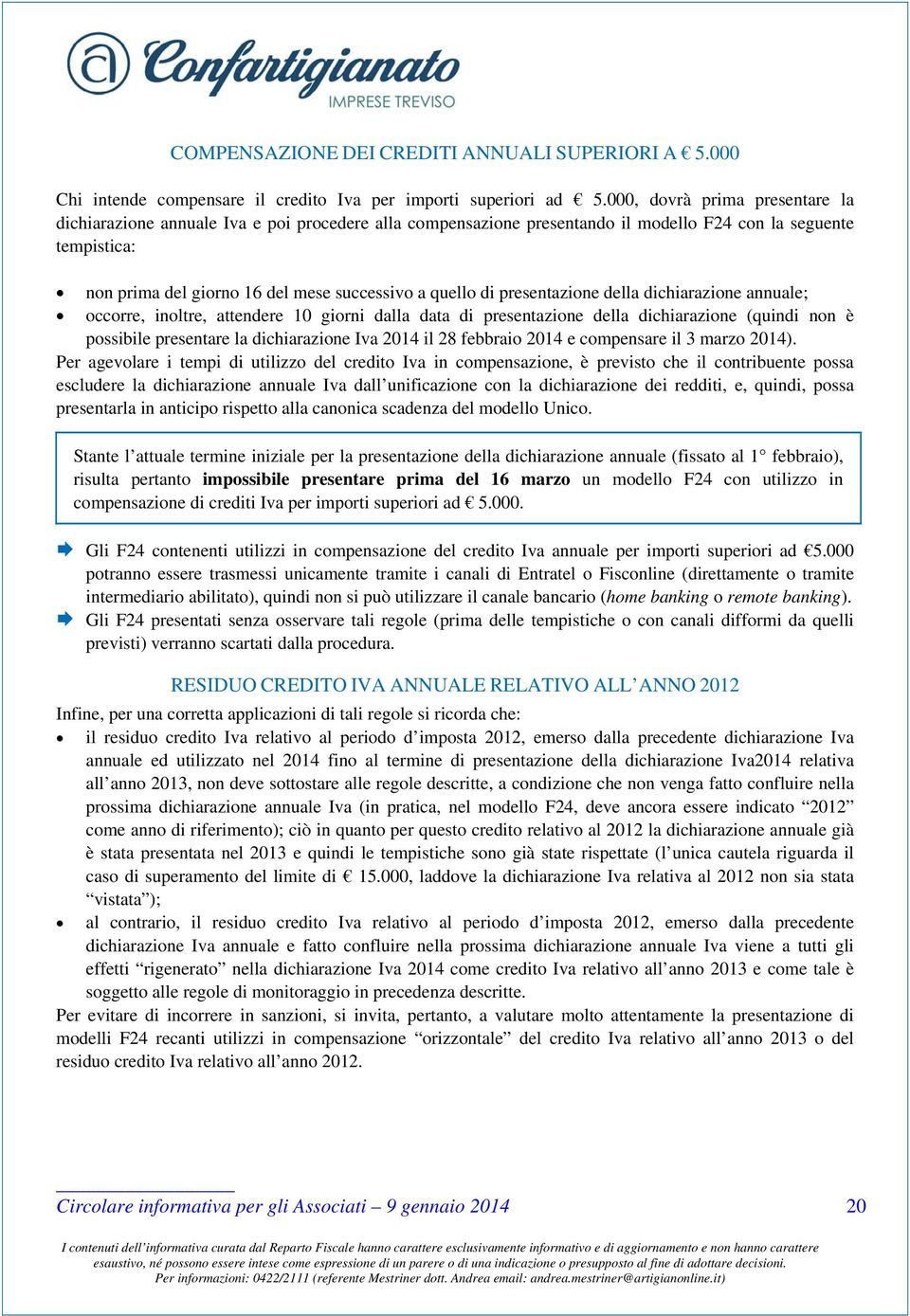 di presentazione della dichiarazione annuale; occorre, inoltre, attendere 10 giorni dalla data di presentazione della dichiarazione (quindi non è possibile presentare la dichiarazione Iva 2014 il 28