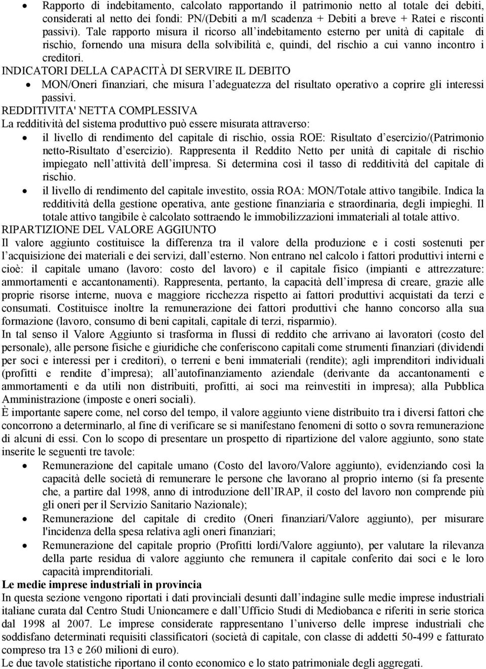 INDICATORI DELLA CAPACITÀ DI SERVIRE IL DEBITO MON/Oneri finanziari, che misura l adeguatezza del risultato operativo a coprire gli interessi passivi.