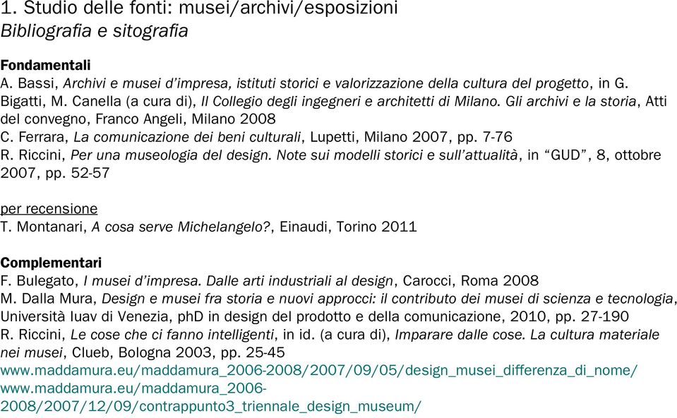 Ferrara, La comunicazione dei beni culturali, Lupetti, Milano 2007, pp. 7-76 R. Riccini, Per una museologia del design. Note sui modelli storici e sull attualità, in GUD, 8, ottobre 2007, pp.