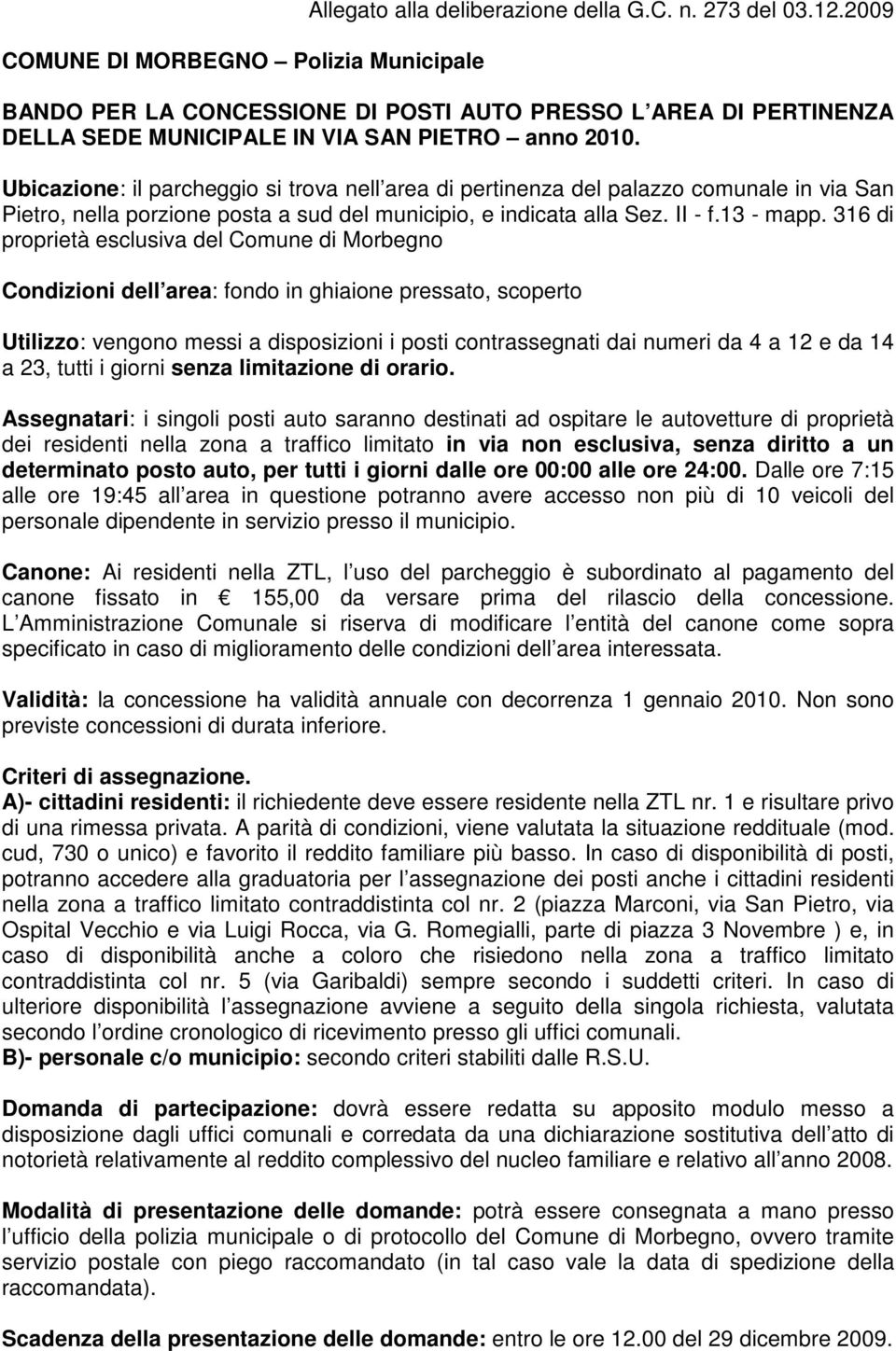 Ubicazione: il parcheggio si trova nell area di pertinenza del palazzo comunale in via San Pietro, nella porzione posta a sud del municipio, e indicata alla Sez. II - f.13 - mapp.