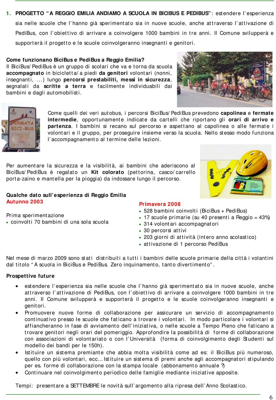 Come funzionano BiciBus e PediBus a Reggio Emilia? Il BiciBus/PediBus è un gruppo di scolari che va e torna da scuola accompagnato in bicicletta/a piedi da genitori volontari (nonni, insegnanti,.