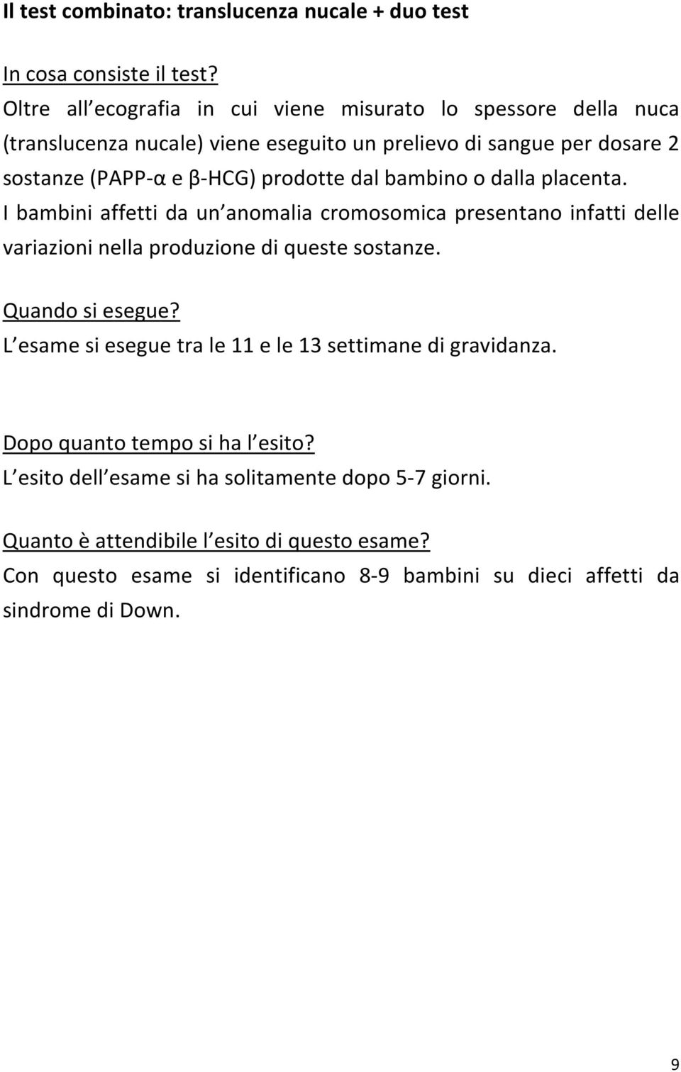 dal bambino o dalla placenta. I bambini affetti da un anomalia cromosomica presentano infatti delle variazioni nella produzione di queste sostanze. Quando si esegue?