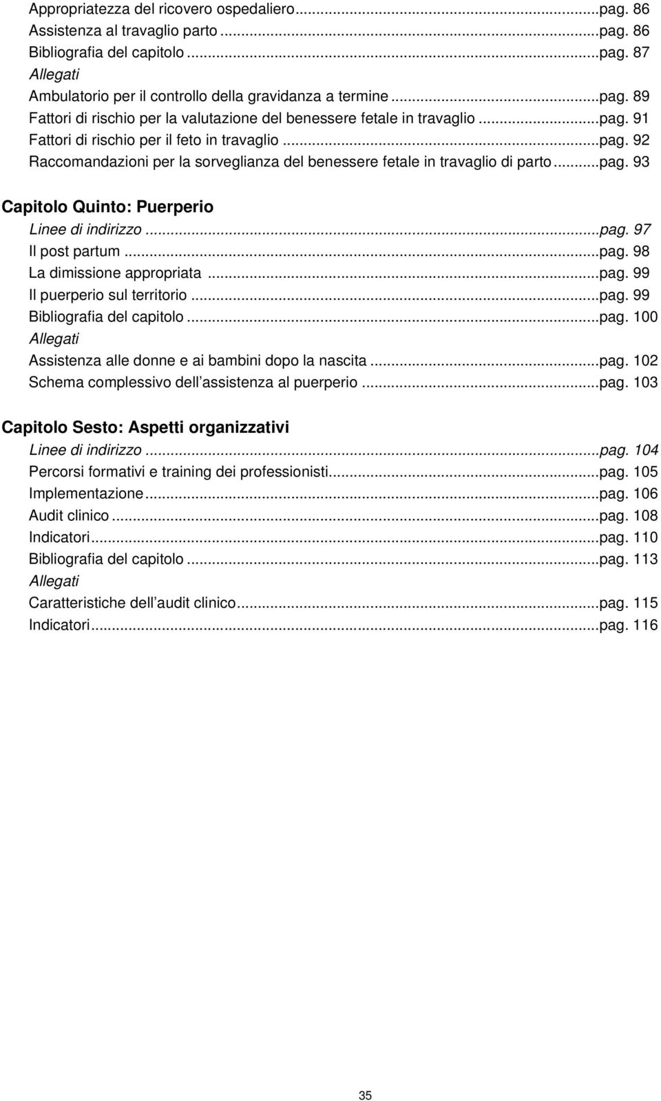 .. pag. 97 Il post partum... pag. 98 La dimissione appropriata... pag. 99 Il puerperio sul territorio... pag. 99 Bibliografia del capitolo... pag. 100 Allegati Assistenza alle donne e ai bambini dopo la nascita.