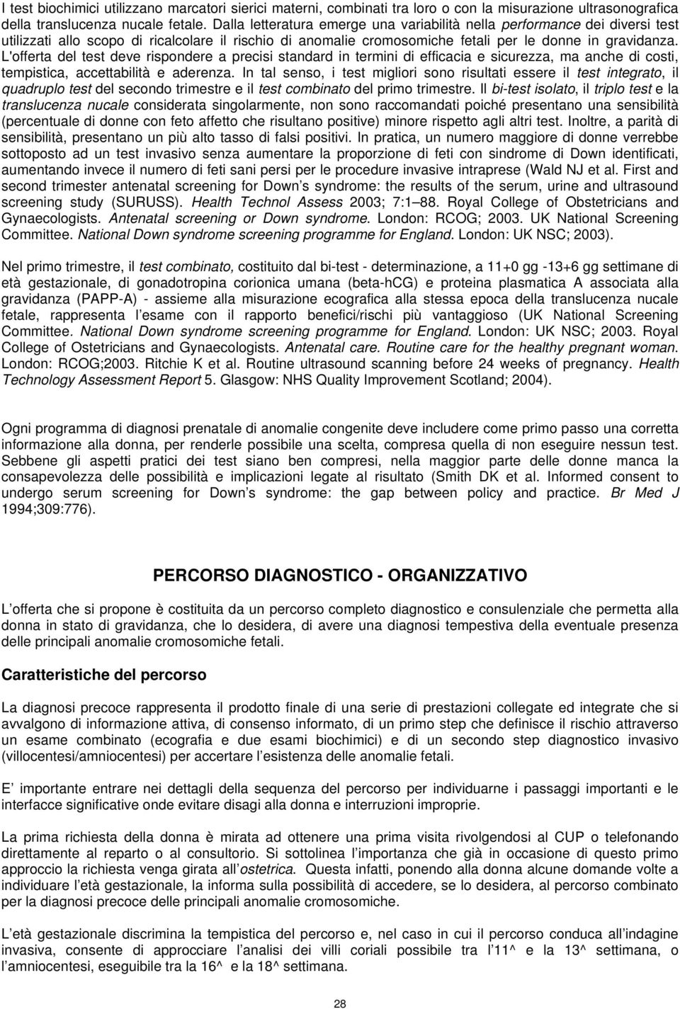 L'offerta del test deve rispondere a precisi standard in termini di efficacia e sicurezza, ma anche di costi, tempistica, accettabilità e aderenza.