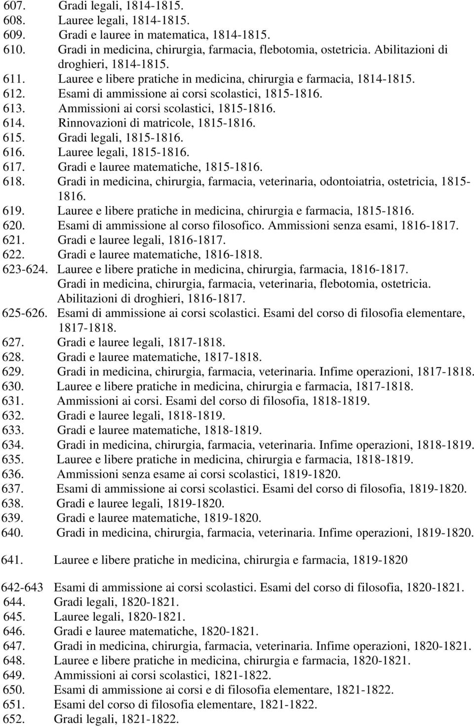 Ammissioni ai corsi scolastici, 1815-1816. 614. Rinnovazioni di matricole, 1815-1816. 615. Gradi legali, 1815-1816. 616. Lauree legali, 1815-1816. 617. Gradi e lauree matematiche, 1815-1816. 618.