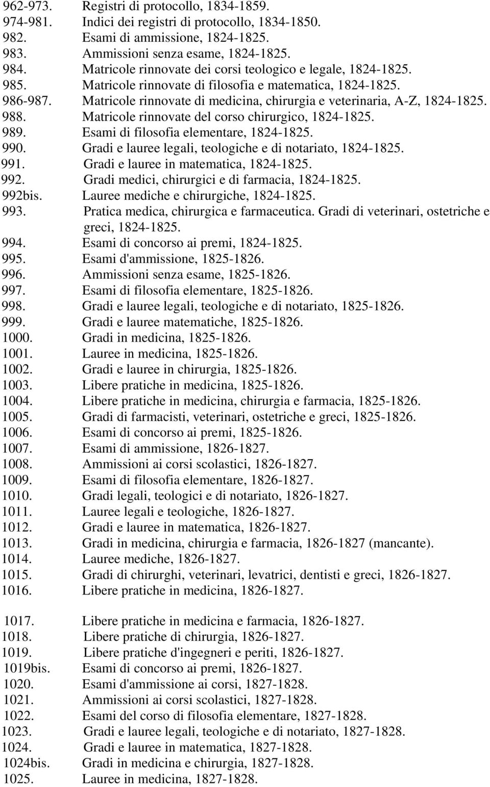 Matricole rinnovate di medicina, chirurgia e veterinaria, A-Z, 1824-1825. 988. Matricole rinnovate del corso chirurgico, 1824-1825. 989. Esami di filosofia elementare, 1824-1825. 990.