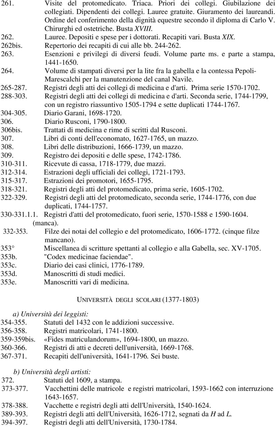 Repertorio dei recapiti di cui alle bb. 244-262. 263. Esenzioni e privilegi di diversi feudi. Volume parte ms. e parte a stampa, 1441-1650. 264.
