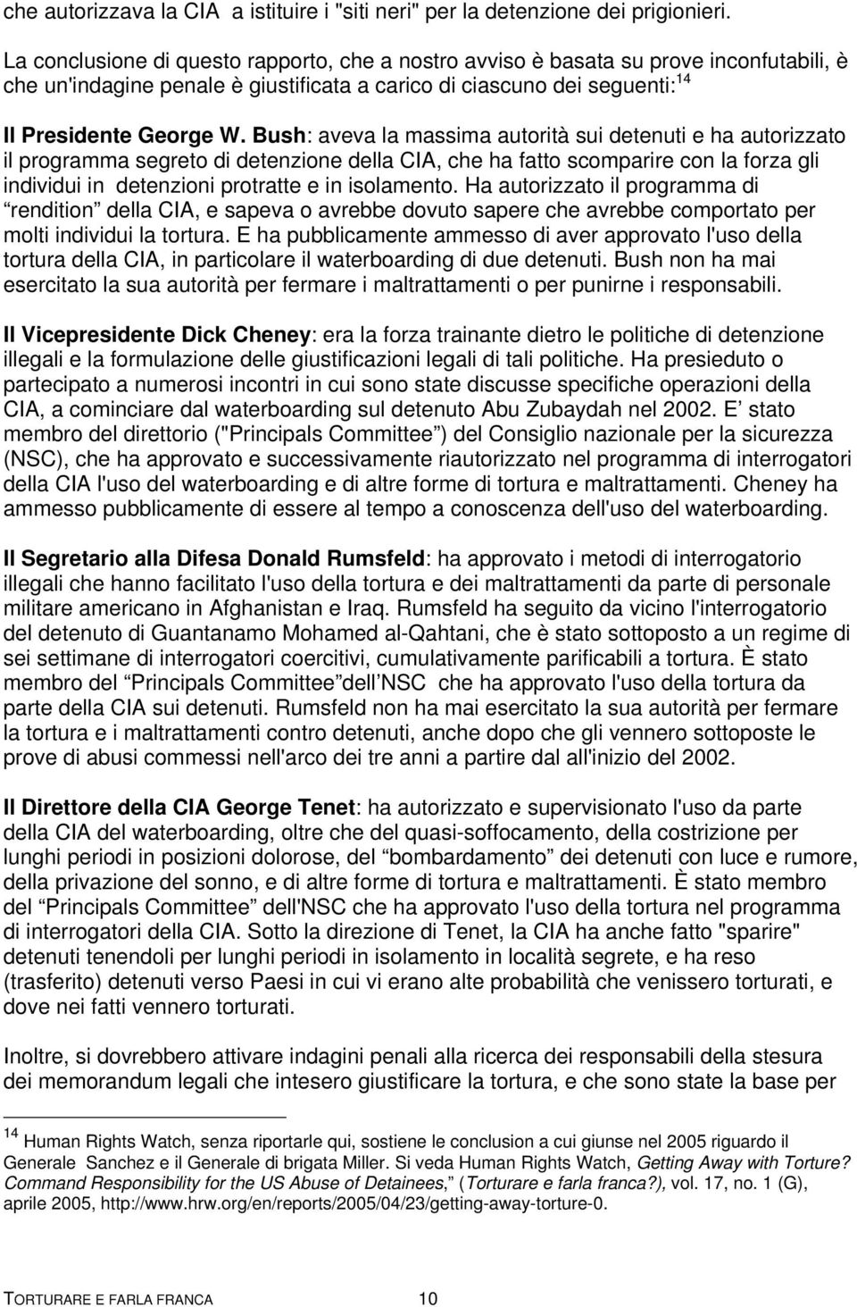 Bush: aveva la massima autorità sui detenuti e ha autorizzato il programma segreto di detenzione della CIA, che ha fatto scomparire con la forza gli individui in detenzioni protratte e in isolamento.