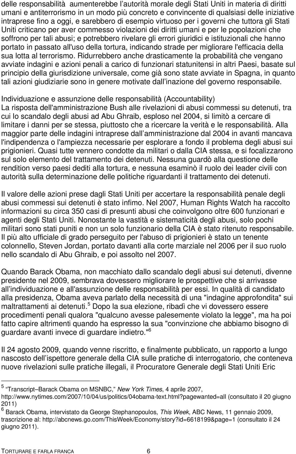 potrebbero rivelare gli errori giuridici e istituzionali che hanno portato in passato all'uso della tortura, indicando strade per migliorare l'efficacia della sua lotta al terrorismo.