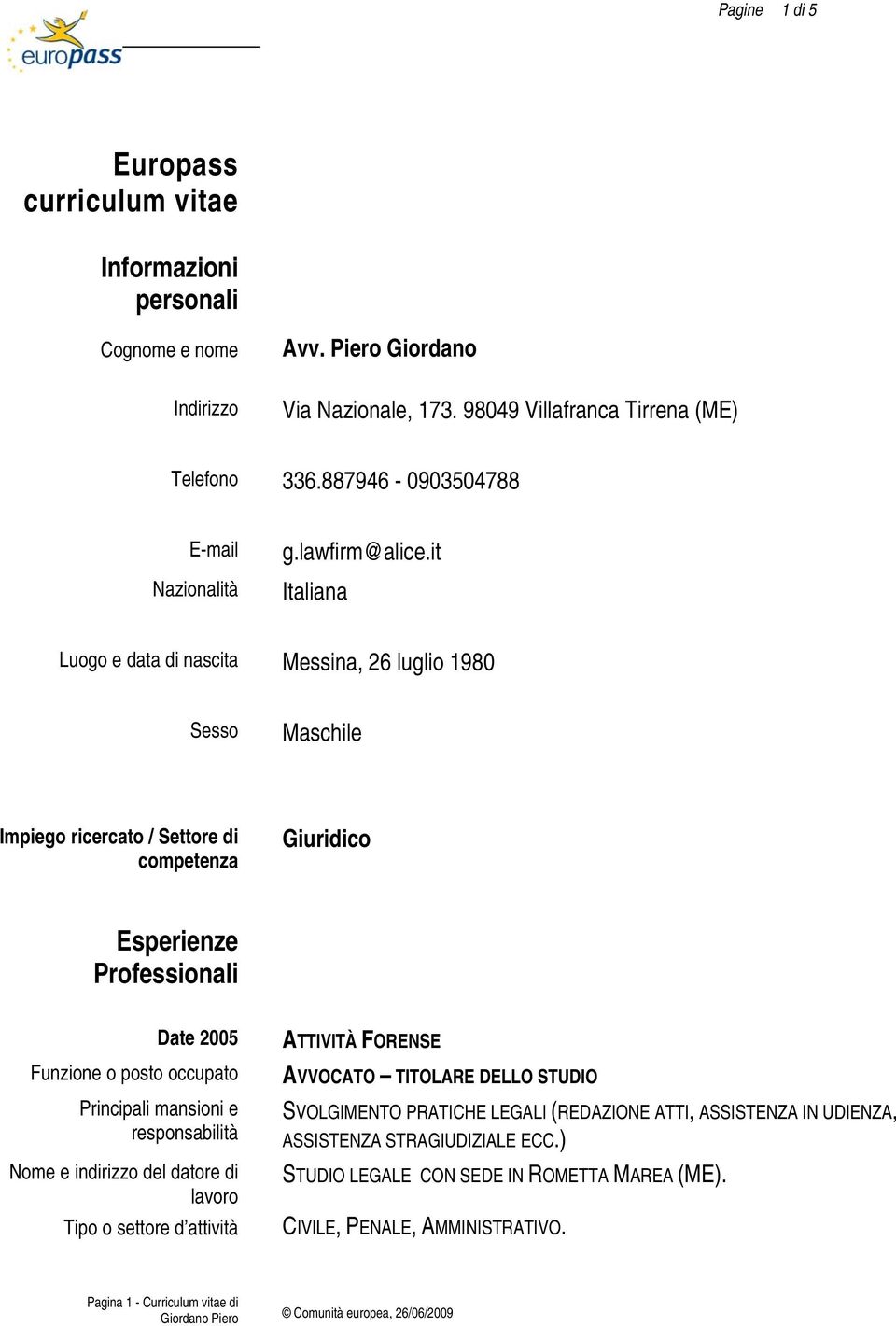 it Italiana Luogo e data di nascita Messina, 26 luglio 1980 Sesso Maschile Impiego ricercato / Settore di competenza Giuridico Esperienze Professionali 2005 Funzione o