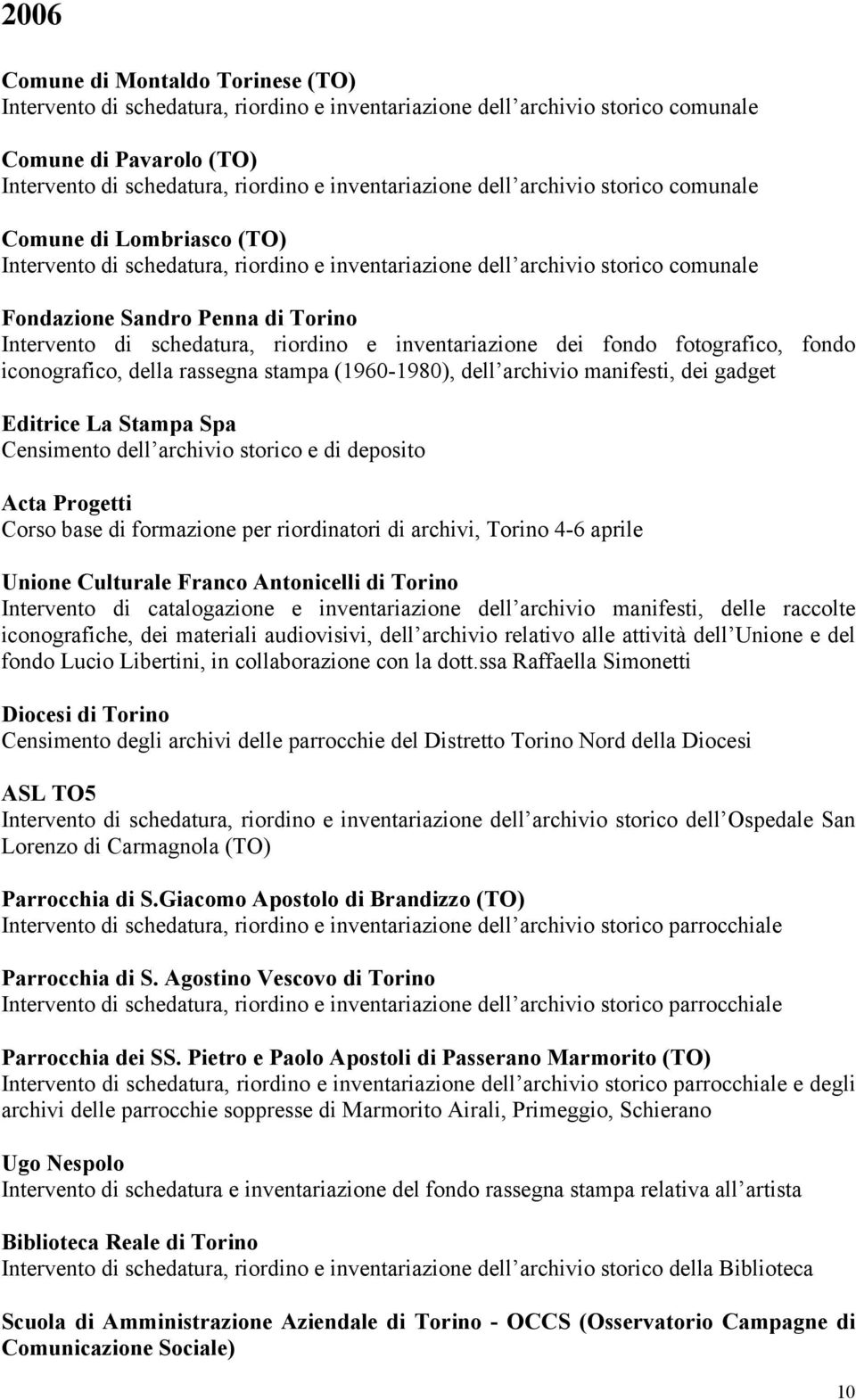 Acta Progetti Corso base di formazione per riordinatori di archivi, Torino 4-6 aprile Unione Culturale Franco Antonicelli di Torino Intervento di catalogazione e inventariazione dell archivio
