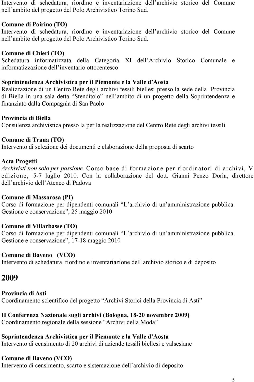 tessili biellesi presso la sede della Provincia di Biella in una sala detta Stenditoio nell ambito di un progetto della Soprintendenza e finanziato dalla Compagnia di San Paolo Provincia di Biella