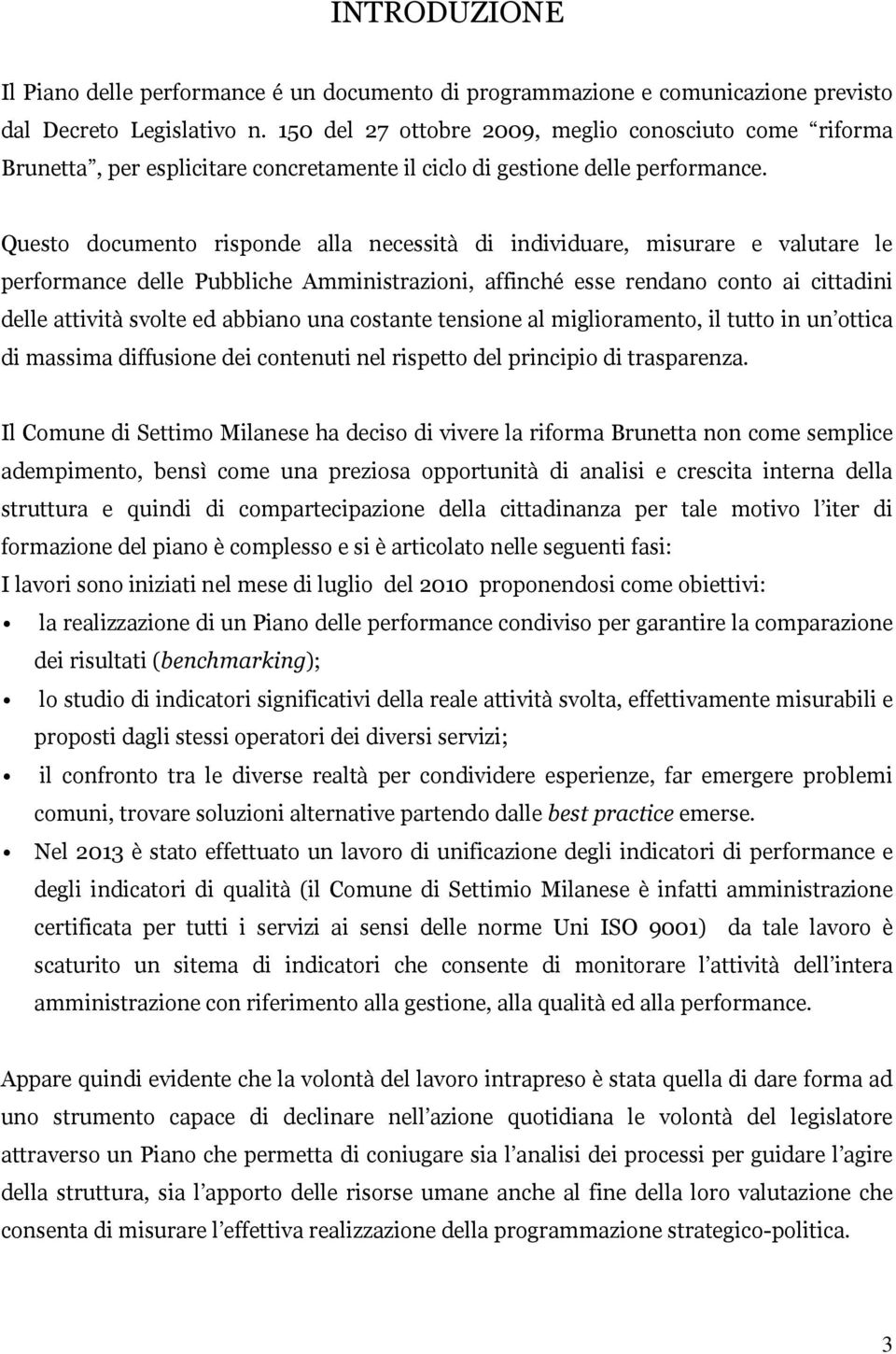 Qusto documnto rispond alla ncssità di individuar, misurar valutar l prformanc dll Pubblich Amministrazioni, affinché ss rndano conto ai cittadini dll attività svolt d abbiano una costant tnsion al