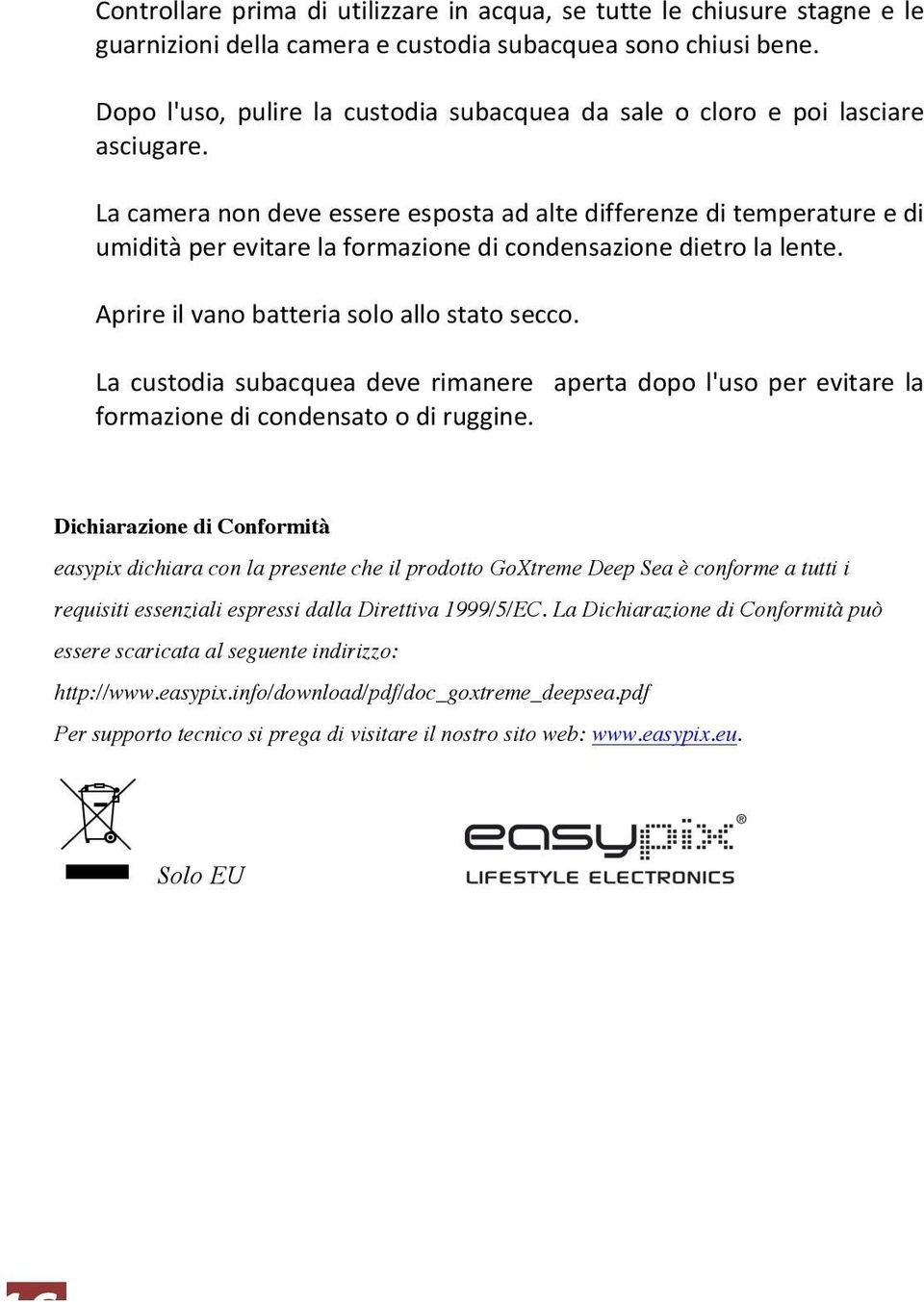 La camera non deve essere esposta ad alte differenze di temperature e di umidità per evitare la formazione di condensazione dietro la lente. Aprire il vano batteria solo allo stato secco.