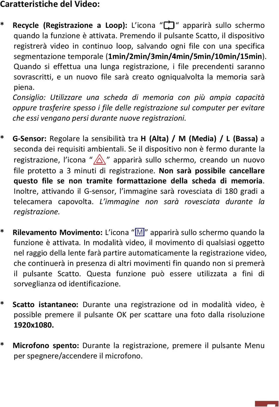 Quando si effettua una lunga registrazione, i file precendenti saranno sovrascritti, e un nuovo file sarà creato ogniqualvolta la memoria sarà piena.