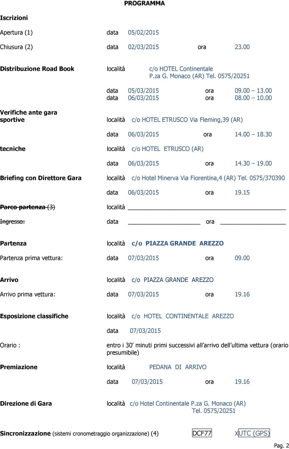 30 tecniche località c/o HOTEL ETRUSCO (AR) data 06/03/2015 ora 14.30 19.00 Briefing con Direttore Gara località c/o Hotel Minerva Via Fiorentina,4 (AR) Tel. 0575/370390 data 06/03/2015 ora 19.