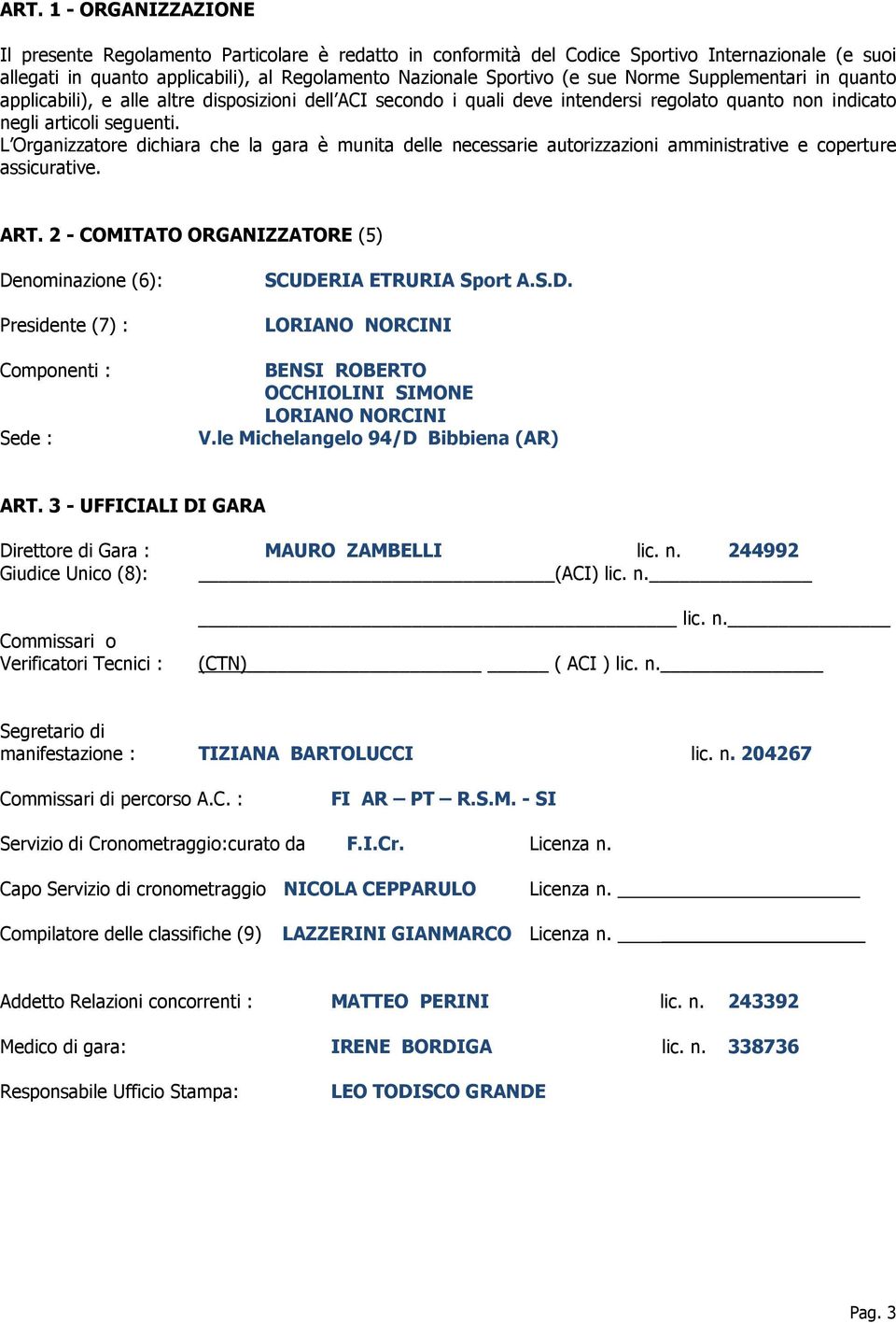 L Organizzatore dichiara che la gara è munita delle necessarie autorizzazioni amministrative e coperture assicurative. ART.