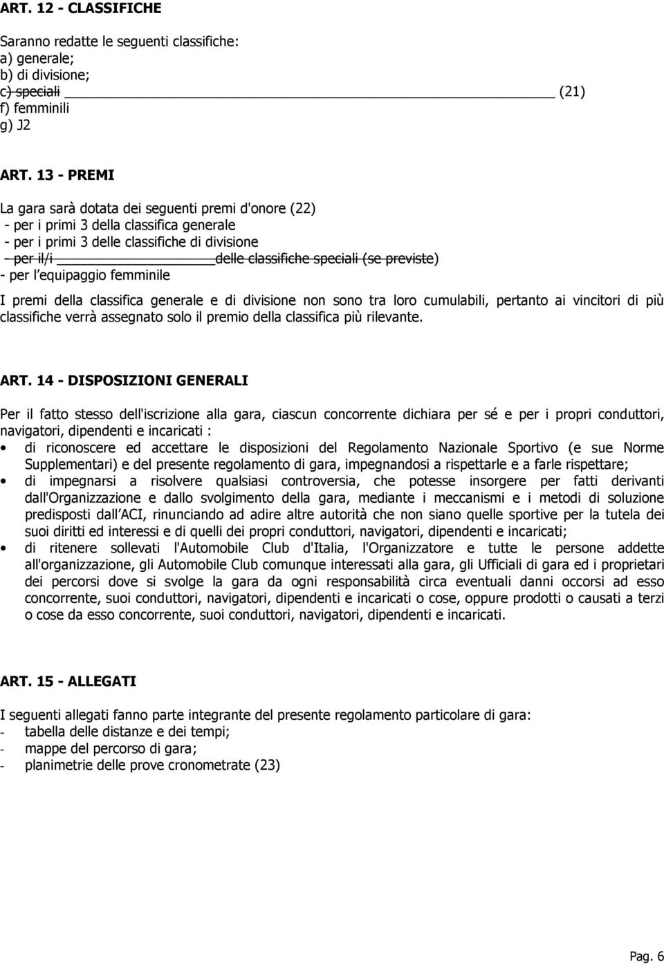 previste) - per l equipaggio femminile I premi della classifica generale e di divisione non sono tra loro cumulabili, pertanto ai vincitori di più classifiche verrà assegnato solo il premio della