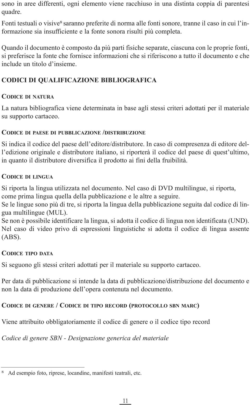 Quando il documento è composto da più parti fisiche separate, ciascuna con le proprie fonti, si preferisce la fonte che fornisce informazioni che si riferiscono a tutto il documento e che include un