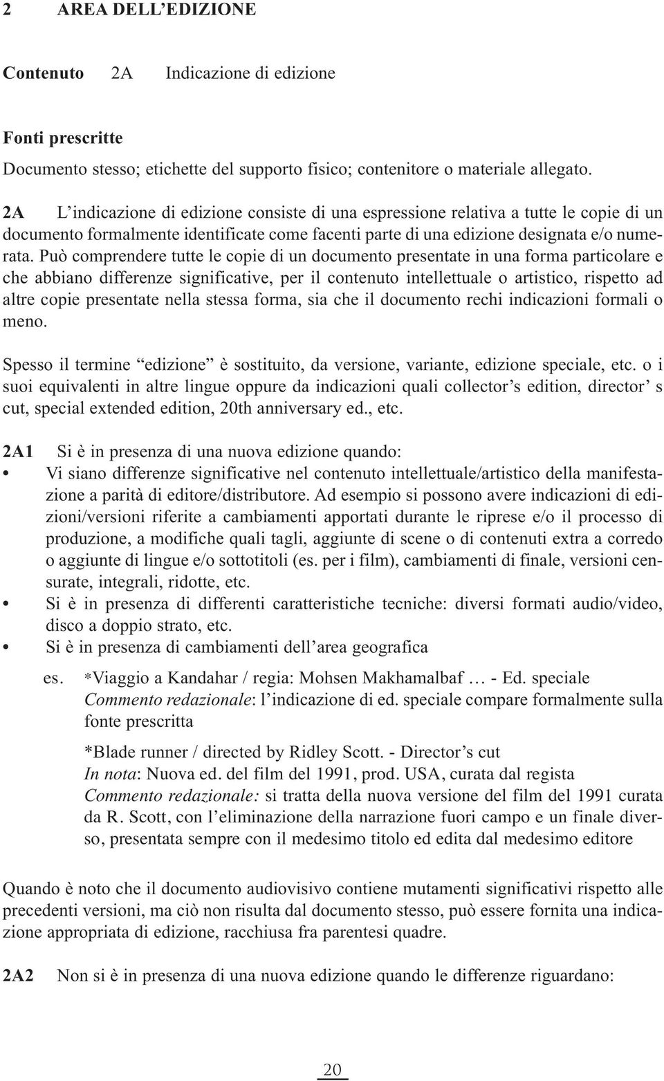 Può comprendere tutte le copie di un documento presentate in una forma particolare e che abbiano differenze significative, per il contenuto intellettuale o artistico, rispetto ad altre copie