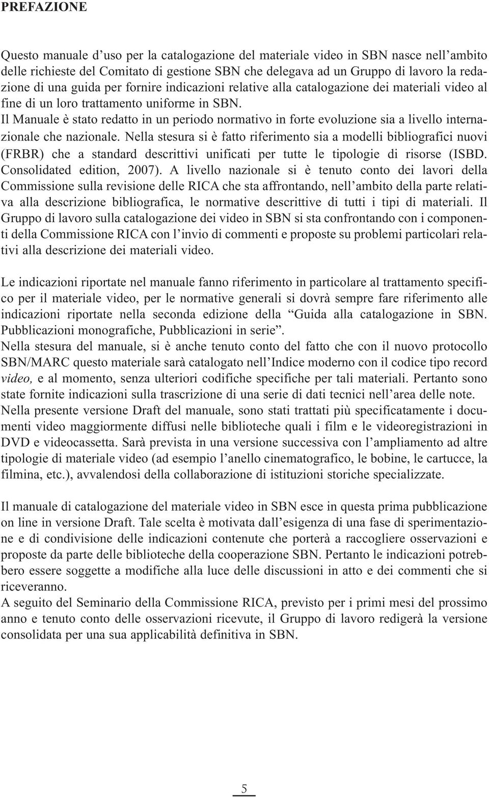 Il Manuale è stato redatto in un periodo normativo in forte evoluzione sia a livello internazionale che nazionale.