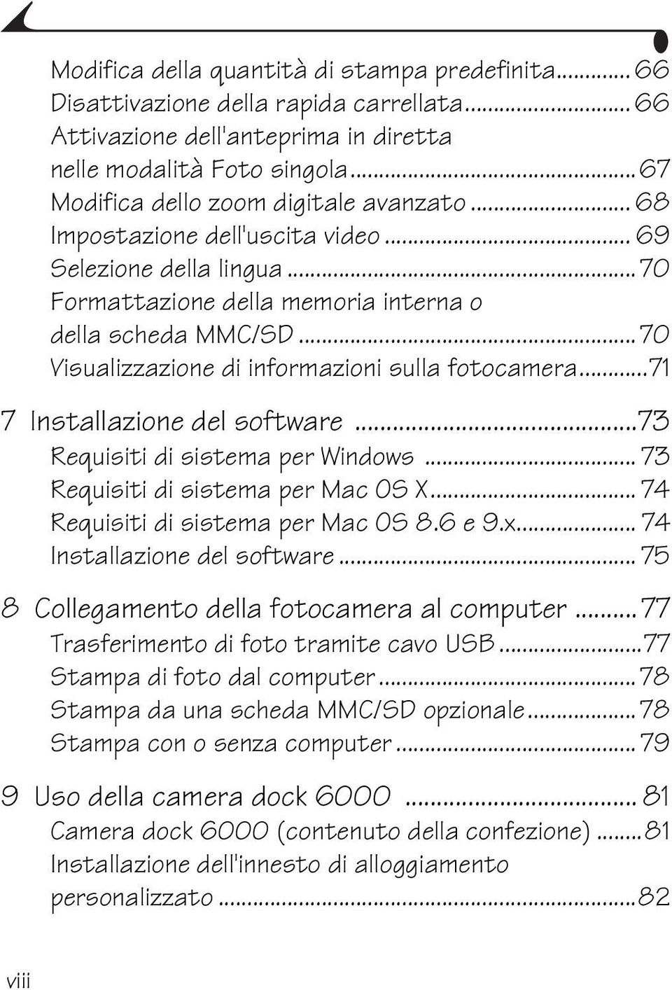 ..70 Visualizzazione di informazioni sulla fotocamera...71 7 Installazione del software...73 Requisiti di sistema per Windows... 73 Requisiti di sistema per Mac OS X.