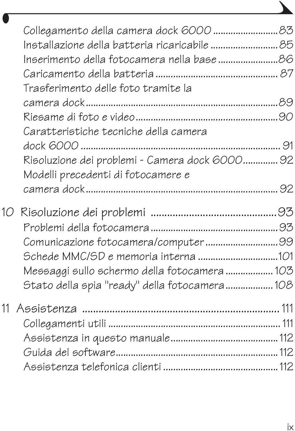 .. 92 Modelli precedenti di fotocamere e camera dock... 92 10 Risoluzione dei problemi...93 Problemi della fotocamera...93 Comunicazione fotocamera/computer...99 Schede MMC/SD e memoria interna.