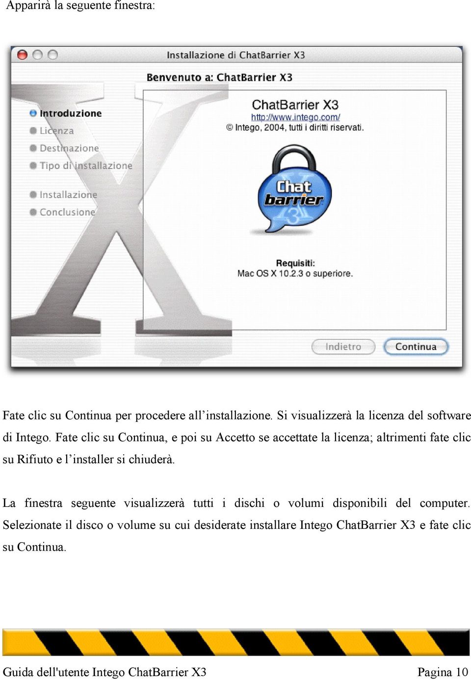 Fate clic su Continua, e poi su Accetto se accettate la licenza; altrimenti fate clic su Rifiuto e l installer si chiuderà.