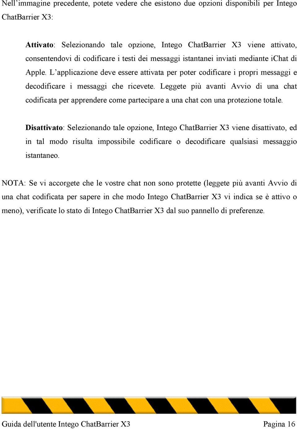 Leggete più avanti Avvio di una chat codificata per apprendere come partecipare a una chat con una protezione totale.